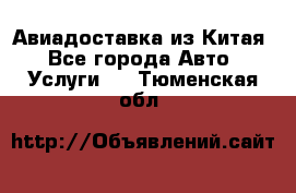 Авиадоставка из Китая - Все города Авто » Услуги   . Тюменская обл.